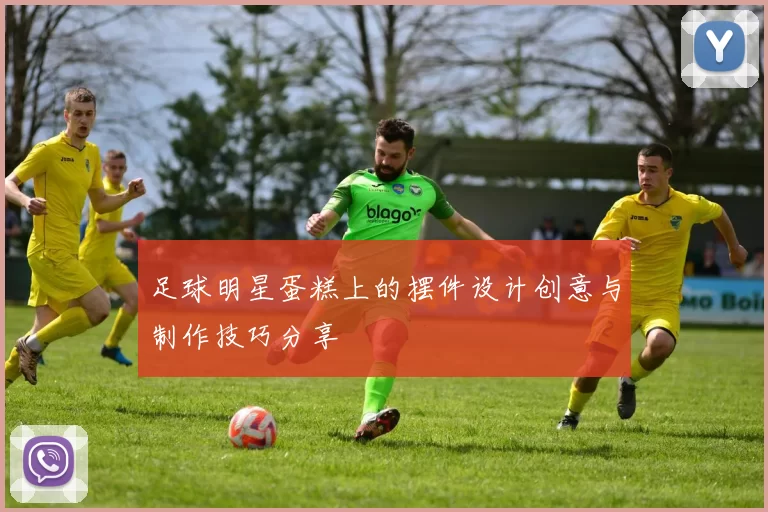 足球明星蛋糕上的摆件设计创意与制作技巧分享