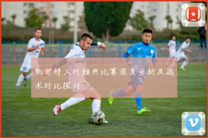 凯尔特人对雅典比赛深度分析及战术对比探讨